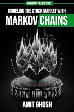 markov chains modeling the stock market with markov chains 1st edition amit ghosh b01n9e31ks
