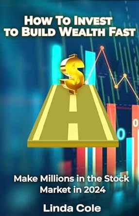 how to invest in 2024 to build wealth fast plan to make millions in the stock market in 2024 1st edition