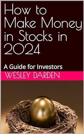 how to make money in stocks in 2024 a guide for investors 1st edition wesley darden b0cpzp6cp7