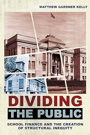 dividing the public school finance and the creation of structural inequity 1st edition matthew gardner kelly