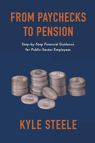 from paychecks to pension step by step financial guidance for public sector employees 1st edition kyle steele