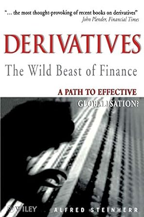 derivatives the wild beast of finance a path to effective globalisation 1st edition alfred steinherr