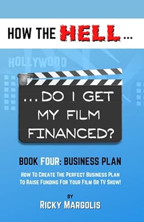 how the hell do i get my film financed book four business plan how to create the perfect business plan to