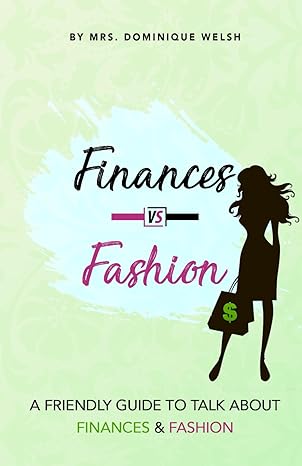 finances vs fashion a friendly guide to talk about finances and fashion 1st edition mrs. dominique welsh