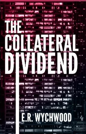 the collateral dividend a financial espionage thriller 1st edition er wychwood b0bl1fjfp5