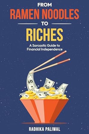 from ramen noodles to riches a sarcastic guide to financial independence 1st edition radhika paliwal