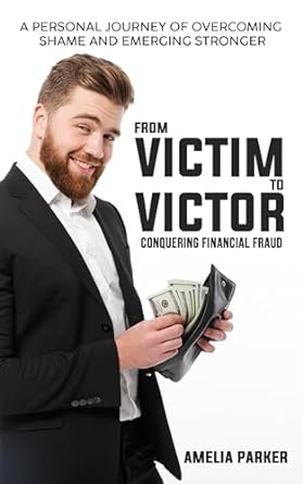 from victim to victor conquering financial fraud a personal journey of overcoming shame and emerging stronger