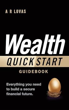 wealth quick start guidebook everything you need to build a secure financial future 1st edition a r lovas