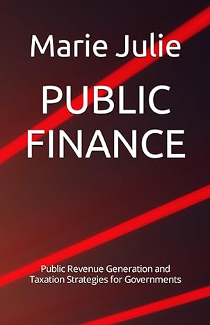 public finance public revenue generation and taxation strategies for governments 1st edition marie julie