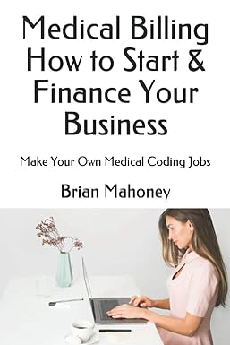 medical billing how to start and finance your business make your own medical coding jobs 1st edition brian