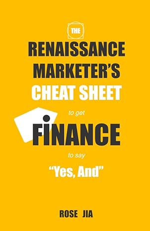 the renaissance marketer s cheat sheet to get finance to say yes and 1st edition rose jia 979-8858175360