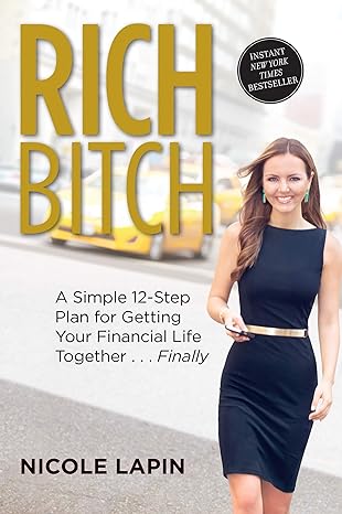 rich bitch a simple 12 step plan for getting your financial life together finally 1st edition nicole lapin
