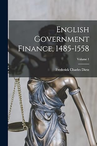 english government finance 1485 1558 volume 1 1st edition frederick charles dietz 1019017732, 978-1019017739