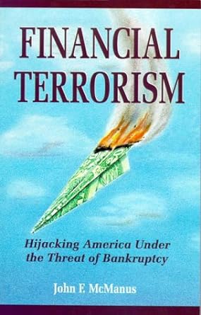 financial terrorism hijacking america under the threat of bankruptcy 1st edition john f. mcmanus 1881919021,