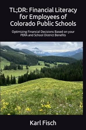 TL DR Financial Literacy For Employees Of Colorado Public Schools Optimizing Financial Decisions Based On Your PERA And School District Benefits