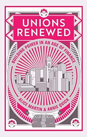 unions renewed building power in an age of finance 1st edition alice martin ,annie quick 1509539123,