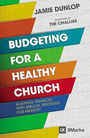 budgeting for a healthy church aligning finances with biblical priorities for ministry 1st edition jamie
