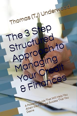the 3 step structured approach to managing your credit and finances a powerful guide that will help you