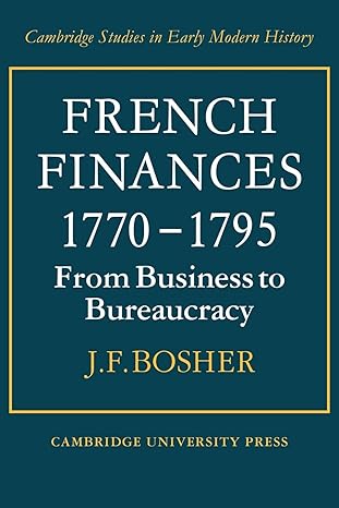 french finances 1770 1795 from business to bureaucracy 1st edition j. f. bosher 0521089085, 978-0521089081