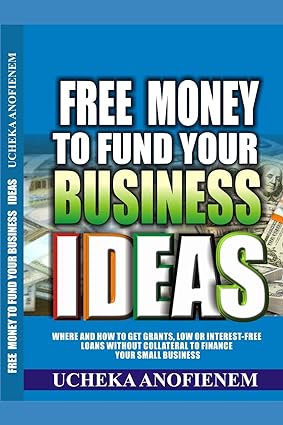 free money to fund your business ideas where and how to get grants low or interest free loans without