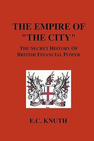 the empire of the city the secret history of british financial power 1st edition e. c. knuth 1585092622,
