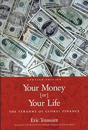 your money or your life the tyranny of global finance updated edition eric toussaint 1931859183,