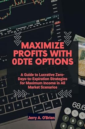 maximize profits with 0dte options a guide to lucrative zero days to expiration strategies for maximum income