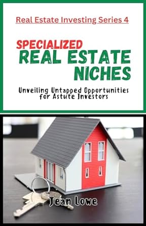 specialized real estate niches unveiling untapped opportunities for astute investors 1st edition jean lowe