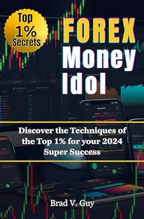the forex money idol discover the techniques of the top 1 for your 2024 super success 1st edition brad v guy