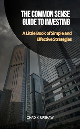 the common sense guide to investing a little book of simple and effective strategies 1st edition chad k