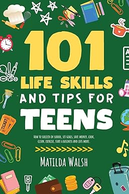 101 life skills and tips for teens how to succeed in school boost your self confidence set goals save money