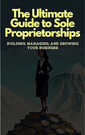 the ultimate guide to sole proprietorships building managing and growing your business 1st edition lord