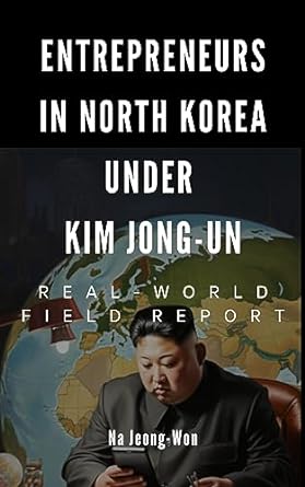 entrepreneurs in north korea under kim jong un real world field report 1st edition jeong won na ,winston