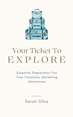 your ticket to explore essential preparation for your translator marketing adventures 1st edition sarah silva