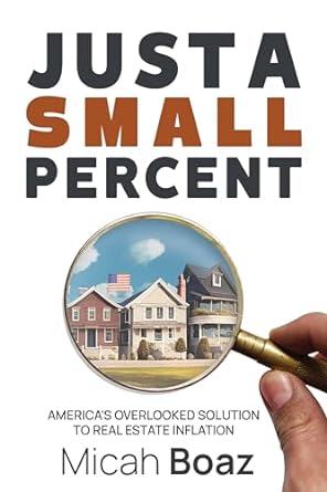 just a small percent americas overlooked solution to real estate inflation 1st edition micah boaz b0cnc4rgtd