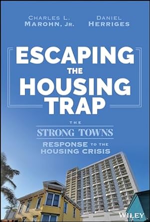 escaping the housing trap the strong towns response to the housing crisis 1st edition charles l marohn jr