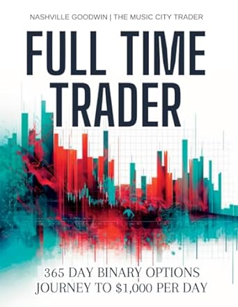 full time trader 365 day binary options journey to $1 000 per day 1st edition nashville goodwin b0cspgvnk4,
