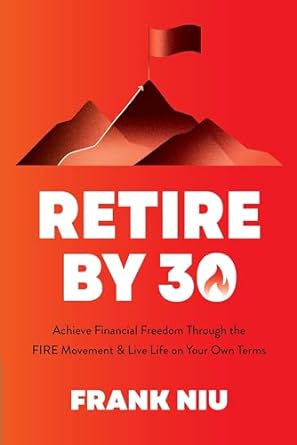 retire by 30 achieve financial freedom through the fire movement and live life on your own terms 1st edition