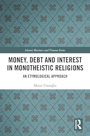 money debt and interest in monotheistic religions an etymological approach 1st edition murat ustaoglu