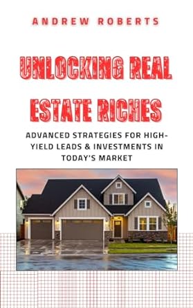 unlocking real estate riches advanced strategies for high yield leads and investments in todays market 1st