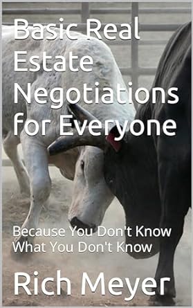 basic real estate negotiations for everyone because you dont know what you dont know 1st edition rich meyer