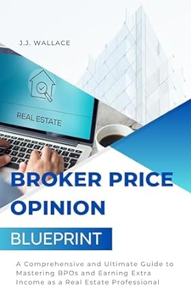 broker price opinion blueprint a comprehensive and ultimate guide to mastering bpos and earning extra income
