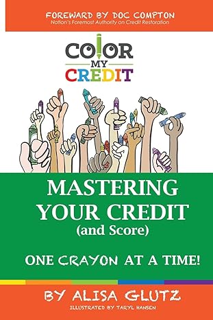 color my credit mastering your credit report and score one crayon at a time create your financial legacy now