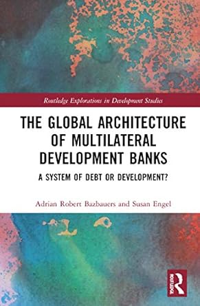 the global architecture of multilateral development banks a system of debt or development 1st edition adrian