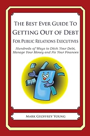 the best ever guide to getting out of debt for public relations executives hundreds of ways to ditch your
