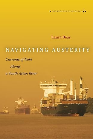 navigating austerity currents of debt along a south asian river 1st edition laura bear 0804795533,