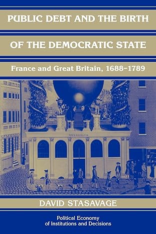 public debt and the birth of the democratic state france and great britain 88 1789 1st edition david