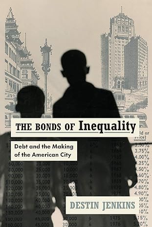 the bonds of inequality debt and the making of the american city 1st edition destin jenkins 0226819981,