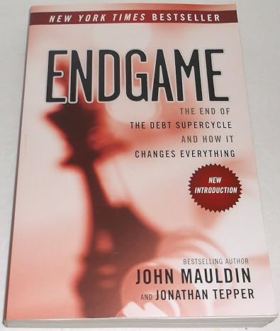 endgame the end of the debt supercycle and how it changes everything 1st edition john mauldin, jonathan