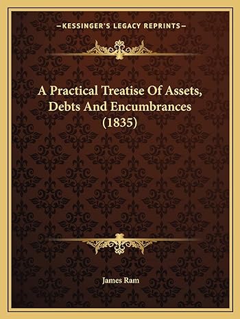 a practical treatise of assets debts and encumbrances 1st edition james ram 1164544357, 978-1164544357